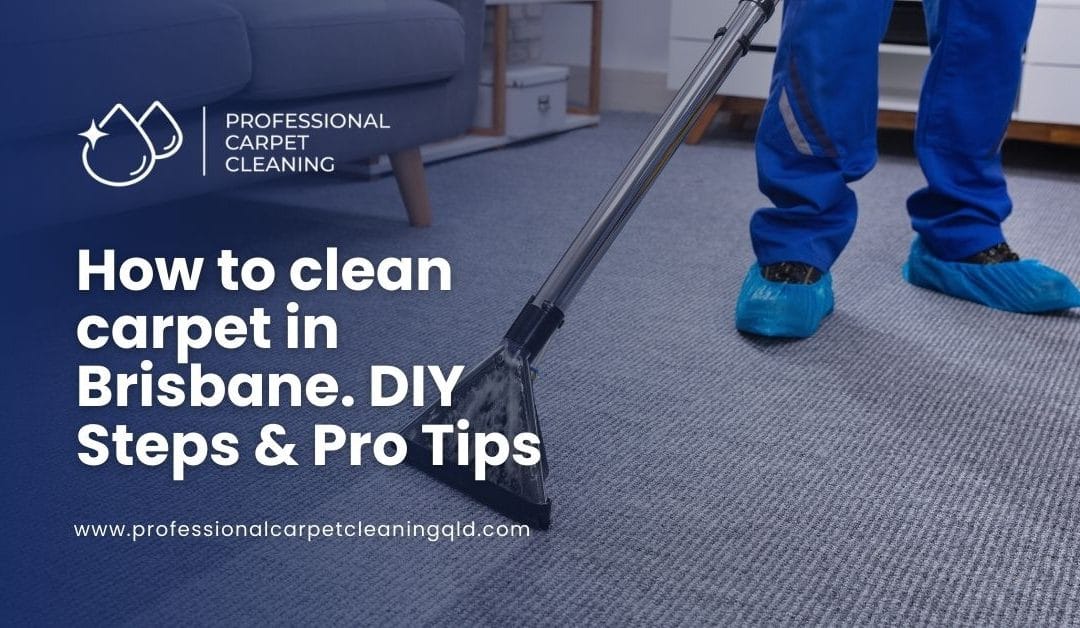 How to Clean Carpet in Brisbane: Step-by-Step Guide 2026